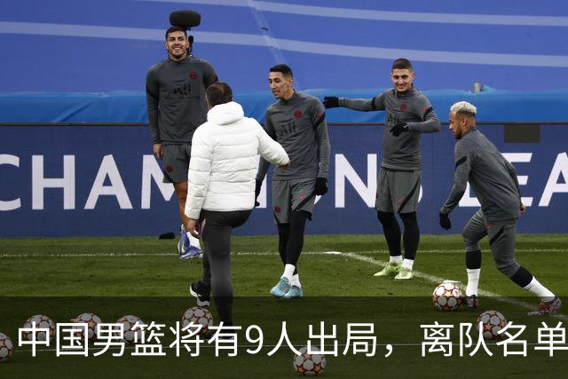中国男篮将有9人出局，离队名单呼之欲出：北京、广东各1人